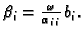 $ \beta_i=\frac{\omega}{\alpha_{i\,i}}\,b_i.$