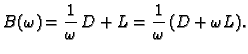 $\displaystyle B(\omega{}) = \frac{1}{\omega{}}\,D + L = \frac{1}{\omega{}}\,(D +
\omega{}L).$