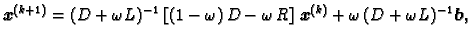 $\displaystyle \boldsymbol{x}^{(k+1)} = (D + \omega{}L)^{-1}\,\left[(1 -
\omega{...
...right]\,\boldsymbol{x}^{(k)} +
\omega{}\,(D + \omega{}L)^{-1}\,\boldsymbol{b},$