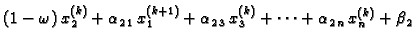 $\displaystyle (1-\omega)\,x_{2}^{(k)} +
\alpha_{2\,1}\,x_{1}^{(k+1)} +
\alpha_{2\,3}\,x_{3}^{(k)} + \cdots +
\alpha_{2\,n}\,x_{n}^{(k)} +
\beta_2$