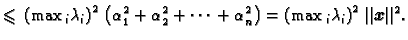 $\displaystyle \leqslant{}
\left(\max{}_i\lambda{}_i\right)^2\, \left(\alpha{}_1...
...{}_n^2\right) =
\left(\max{}_i\lambda{}_i\right)^2\,\Vert\boldsymbol{x}\Vert^2.$