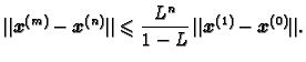 $\displaystyle \Vert\boldsymbol{x}^{(m)}-\boldsymbol{x}^{(n)}\Vert \leqslant{}
\frac{L^n}{1-L}\,\Vert\boldsymbol{x}^{(1)}-\boldsymbol{x}^{(0)}\Vert.$