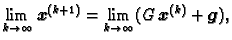 $\displaystyle \lim_{k\rightarrow{}\infty{}} \boldsymbol{x}^{(k+1)} =
\lim_{k\rightarrow{}\infty{}} (G\,\boldsymbol{x}^{(k)} +
\boldsymbol{g}),$