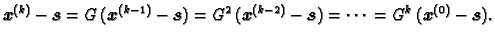 $\displaystyle \boldsymbol{x}^{(k)} - \boldsymbol{s} =
G\,(\boldsymbol{x}^{(k-1)...
...)} - \boldsymbol{s}) = \cdots{} =
G^k\,(\boldsymbol{x}^{(0)} - \boldsymbol{s}).$