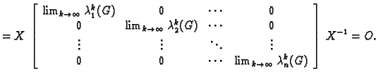 % latex2html id marker 39282
$\displaystyle = X\,
\left[\begin{array}{cccc}
\li...
...s & \lim_{k\rightarrow{}\infty{}}\lambda_n^k(G)
\end{array}\right]\,X^{-1} = O.$