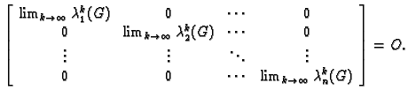 % latex2html id marker 39288
$\displaystyle \left[\begin{array}{cccc}
\lim_{k\r...
... & \cdots & \lim_{k\rightarrow{}\infty{}}\lambda_n^k(G)
\end{array}\right] = O.$