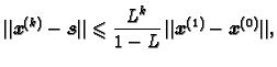 $\displaystyle \Vert\boldsymbol{x}^{(k)} - \boldsymbol{s}\Vert \leqslant{}
\frac{L^k}{1-L}\,\Vert\boldsymbol{x}^{(1)} -
\boldsymbol{x}^{(0)}\Vert,$