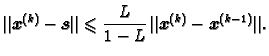 $\displaystyle \Vert\boldsymbol{x}^{(k)} - \boldsymbol{s}\Vert \leqslant{}
\frac{L}{1-L}\,\Vert\boldsymbol{x}^{(k)} -
\boldsymbol{x}^{(k-1)}\Vert.$