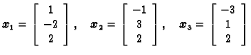 % latex2html id marker 30617
$\displaystyle \boldsymbol{x}_1 = \left[\begin{arra...
...dsymbol{x}_3 = \left[\begin{array}[center]{c}
-3 \\  1 \\  2
\end{array}\right]$
