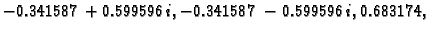 $ -0.341587 + 0.599596\,i,
-0.341587 - 0.599596\,i,0.683174,$