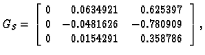 % latex2html id marker 39374
$\displaystyle G_S = \left[
\begin{array}{rrr}
0 & ...
...
0 & -0.0481626 & -0.780909 \\
0 & 0.0154291 & 0.358786
\end{array}\right],$