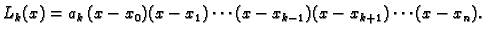 $\displaystyle L_k(x) = a_k\,(x-x_0)(x-x_1)\cdots (x-x_{k-1})(x-x_{k+1})\cdots
(x-x_n).$