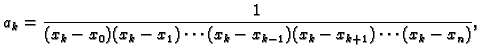 $\displaystyle a_k = \frac{1}{(x_k-x_0)(x_k-x_1)\cdots (x_k-x_{k-1})(x_k-x_{k+1})\cdots
(x_k-x_n)},$
