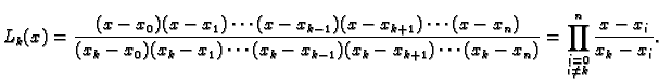 % latex2html id marker 39461
$\displaystyle L_k(x) = \frac{(x-x_0)(x-x_1)\cdots ...
...)\cdots
(x_k-x_n)} = \prod^n_{\substack{i=0\\  i\neq k}}
\frac{x-x_i}{x_k-x_i}.$