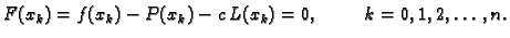 $\displaystyle F(x_k) = f(x_k) - P(x_k) - c\,L(x_k) = 0,\hspace{1cm}k=0,1,2,\ldots,n.$