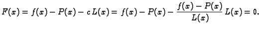 $\displaystyle F(x) = f(x) - P(x) - c\,L(x) = f(x) - P(x) -
\frac{f(x)-P(x)}{L(x)}\,L(x) = 0.$