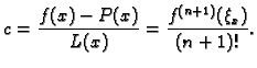 $\displaystyle c = \frac{f(x)-P(x)}{L(x)} = \frac{f^{(n+1)}(\xi_x)}{(n+1)!}.$