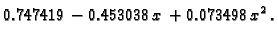 $\displaystyle 0.747419 - 0.453038\,x + 0.073498\,{x^2}.$