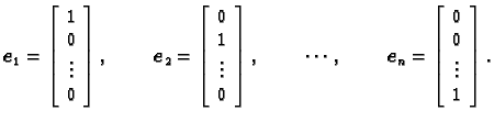 % latex2html id marker 30684
$\displaystyle \boldsymbol{e}_1=\left[\begin{array}...
...ymbol{e}_n=\left[\begin{array}{c} 0 \\  0 \\  \vdots \\  1
\end{array} \right].$