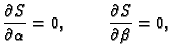 $\displaystyle \frac{\partial{}S}{\partial{}\alpha{}} = 0,\hspace{1cm}
\frac{\partial{}S}{\partial{}\beta{}} = 0,$