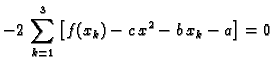 $\displaystyle -2\,\sum_{k=1}^3 \left[f(x_k) -
c\,x^2 - b\,x_k - a\right] = 0$