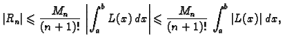 $\displaystyle \vert R_n\vert \leqslant{} \frac{M_n}{(n+1)!}\,\left\vert\int_a^b...
...t\vert
\leqslant{} \frac{M_n}{(n+1)!}\,\int_a^b \left\vert L(x)\right\vert\,dx,$