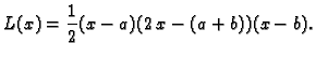 $\displaystyle L(x) = \frac{1}{2}(x-a)(2\,x-(a+b))(x-b).$