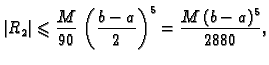 $\displaystyle \vert R_2\vert \leqslant{} \frac{M}{90}\,\left(\frac{b-a}{2}\right)^5 =
\frac{M\,(b-a)^5}{2880},$