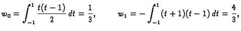 $\displaystyle w_0 = \int_{-1}^1 \frac{t(t-1)}{2}\,dt = \frac{1}{3},\hspace{1cm}w_1 = -\int_{-1}^1
(t+1)(t-1)\,dt = \frac{4}{3},$