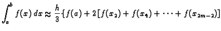 % latex2html id marker 39926
$\displaystyle \int_a^b f(x)\,dx\approx\frac{h}{3}\{f(a)+2\,[f(x_2)+f(x_4)+\cdots
+f(x_{2m-2})]$