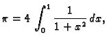 $\displaystyle \pi = 4\,\int_0^1 \frac{1}{1 + x^2}\,dx,$