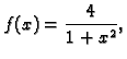 $\displaystyle f(x) = \frac{4}{1 + x^2},$