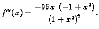 $\displaystyle f'''(x) = {\frac{-96\,x\,\left( -1 + {x^2} \right) }{{{\left( 1 +
{x^2} \right) }^4}}}.$