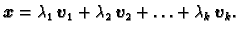 $\displaystyle \boldsymbol{x}=\lambda_1\,\boldsymbol{v}_1
+\lambda_2\,\boldsymbol{v}_2 +\ldots +\lambda_k\,\boldsymbol{v}_k.$