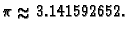 % latex2html id marker 39998
$\displaystyle \pi \approx 3.141592652.$