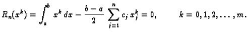 $\displaystyle R_n(x^k)=\int_{a}^{b}\,x^k\,dx- \frac{b-a}{2}\, \sum_{j=1}^n
c_j\,x^k_j=0,\hspace{1cm}k=0,1,2,\ldots,m.$
