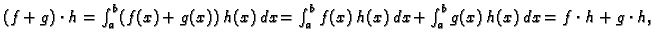 $ (f+g)\cdot h = \int_a^b (f(x)+g(x))\,h(x)\,dx = \int_a^b
f(x)\,h(x)\,dx + \int_a^b g(x)\,h(x)\,dx = f\cdot h + g\cdot h,$