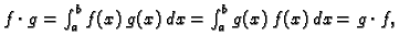 $ f\cdot g=\int_a^b f(x)\,g(x)\,dx = \int_a^b g(x)\,f(x)\,dx =
g\cdot f,$