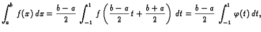 $\displaystyle \int_{a}^{b}\,f(x)\,dx = \frac{b-a}{2}\,\int_{-1}^{1}\,f\left(\fr...
...}\,t +
\frac{b+a}{2}\right)\,dt = \frac{b-a}{2}\,\int_{-1}^{1}\,\varphi(t)\,dt,$