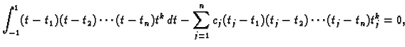 $\displaystyle \int_{-1}^1 (t-t_1)(t-t_2)\cdots(t-t_n)t^k\,dt- \sum_{j=1}^n
c_j(t_j-t_1)(t_j-t_2)\cdots(t_j-t_n)t_j^k=0,$