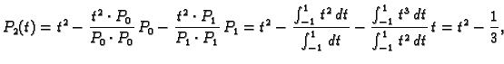 $\displaystyle P_2(t) = t^2 - \frac{t^2\cdot{}P_0}{P_0\cdot{}P_0}\,P_0 -
\frac{t...
...\frac{\int_{-1}^{1}\,t^3\,dt}{\int_{-1}^{1}\,t^2\,dt}\,t = {t^2}-{\frac{1}{3}},$