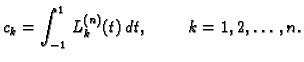 $\displaystyle c_k = \int_{-1}^{1}\,L_k^{(n)}(t)\,dt,\hspace{1cm}
k=1,2,\ldots,n.$