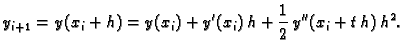 $\displaystyle y_{i+1} = y(x_i+h) = y(x_i) + y'(x_i)\,h + \frac{1}{2}\,y''(x_i+t\,h)\,h^2.$