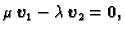 $\displaystyle \mu\,\boldsymbol{v}_1-\lambda \,\boldsymbol{v}_2=\textbf{0},$