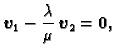 $\displaystyle \boldsymbol{v}_1-\frac{\lambda}{\mu}
\,\boldsymbol{v}_2=\textbf{0},$