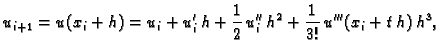 $\displaystyle u_{i+1} = u(x_i+h) = u_i + u'_i\,h +
\frac{1}{2}\,u''_i\,h^2 + \frac{1}{3!}\,u'''(x_i+t\,h)\,h^3,$