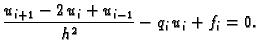 $\displaystyle \frac{u_{i+1}-2\,u_i+u_{i-1}}{h^2} - q_i\,u_i + f_i = 0.$