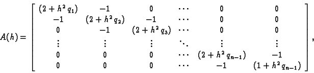 \begin{displaymath}
% latex2html id marker 40748
A(h) = \left[
\begin{array}{ccc...
...& 0 & 0 & \cdots{} & -1 & (1+h^2\,q_{n-1})
\end{array}\right],\end{displaymath}