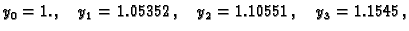 $\displaystyle {{y_0} = {1.}},\quad
{{y_1} = {1.05352}},\quad
{{y_2} = {1.10551}},\quad
{{y_3} = {1.1545}},$