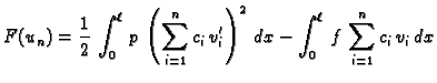 $\displaystyle F(u_n) = \frac{1}{2}\,\int_0^{\ell}\,p\,\left(\sum_{i=1}^n
c_i\,v'_i\right)^2\,dx - \int_0^{\ell}\,f\,\sum_{i=1}^n c_i\,v_i\,dx$